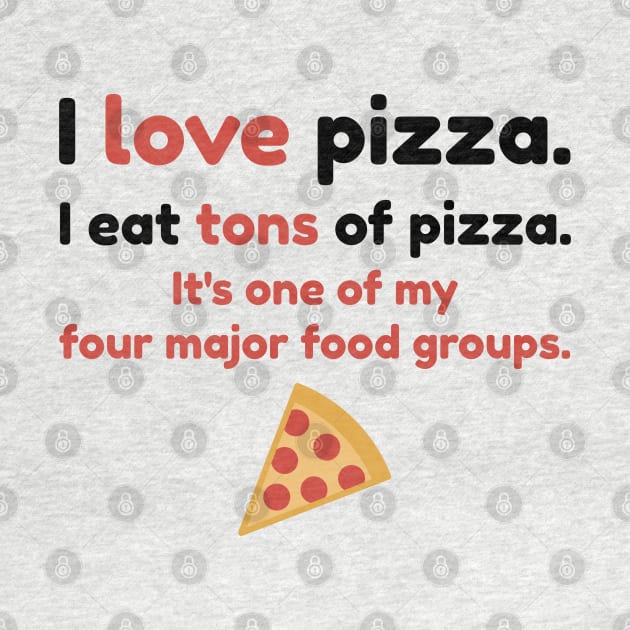 I love pizza. I eat tons of pizza. It's one of my four major food groups. by Stars Hollow Mercantile